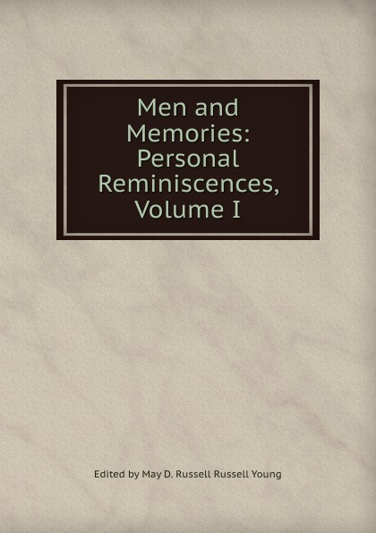 Men and Memories: Personal Reminiscences, Volume I