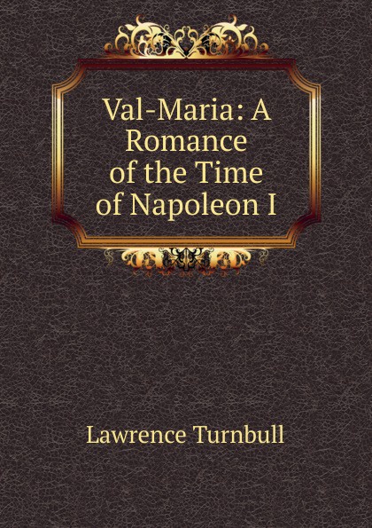 Val-Maria: A Romance of the Time of Napoleon I.