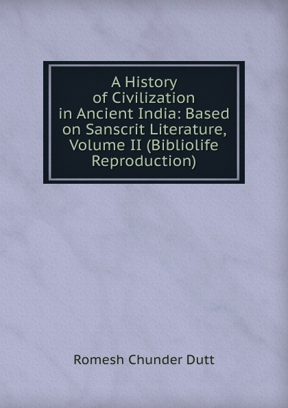 A History of Civilization in Ancient India: Based on Sanscrit Literature, Volume II (Bibliolife Reproduction)