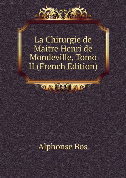 La Chirurgie de Maitre Henri de Mondeville, Tomo II (French Edition)