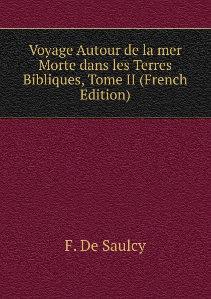 Voyage Autour de la mer Morte dans les Terres Bibliques, Tome II (French Edition)