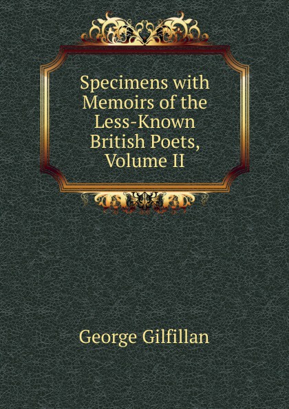 Specimens with Memoirs of the Less-Known British Poets, Volume II