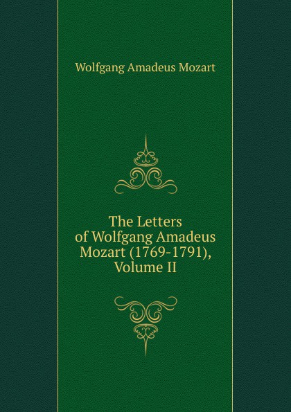 The Letters of Wolfgang Amadeus Mozart (1769-1791), Volume II