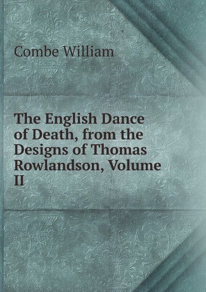 The English Dance of Death, from the Designs of Thomas Rowlandson, Volume II