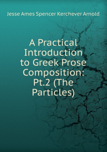A Practical Introduction to Greek Prose Composition: Pt.2 (The Particles)