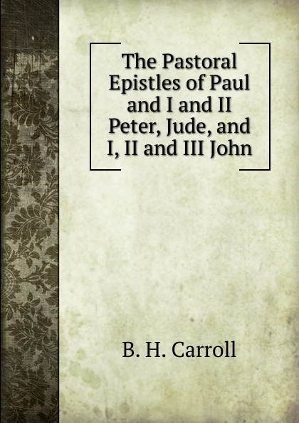 The Pastoral Epistles of Paul and I and II Peter, Jude, and I, II and III John