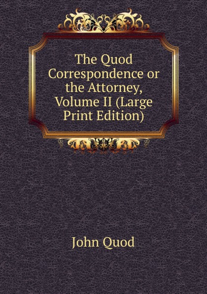 The Quod Correspondence or the Attorney, Volume II (Large Print Edition)