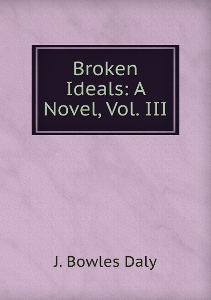 Broken Ideals: A Novel, Vol. III