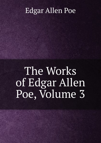 The Works of Edgar Allen Poe, Volume 3