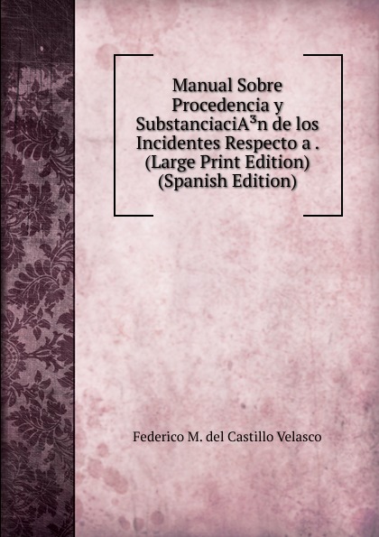 Manual Sobre Procedencia y SubstanciaciA.n de los Incidentes Respecto a . (Large Print Edition) (Spanish Edition)