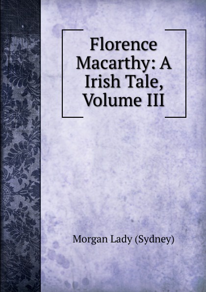 Florence Macarthy: A Irish Tale, Volume III
