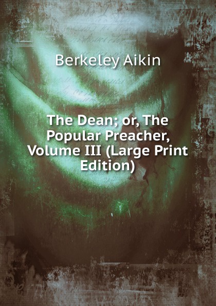 The Dean; or, The Popular Preacher, Volume III (Large Print Edition)