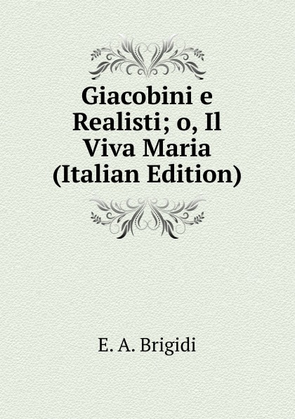 Giacobini e Realisti; o, Il Viva Maria (Italian Edition)