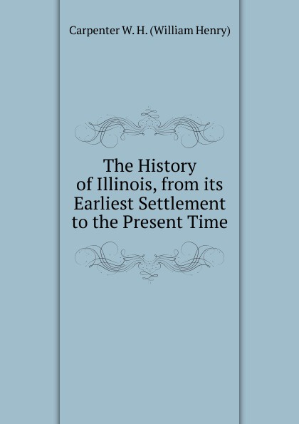 The History of Illinois, from its Earliest Settlement to the Present Time