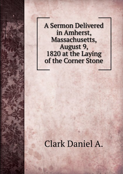 A Sermon Delivered in Amherst, Massachusetts, August 9, 1820 at the Laying of the Corner Stone