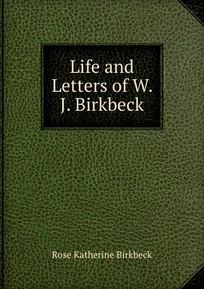 Life and Letters of W. J. Birkbeck