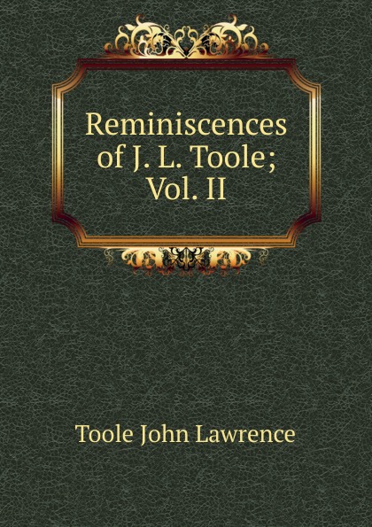 Reminiscences of J. L. Toole; Vol. II