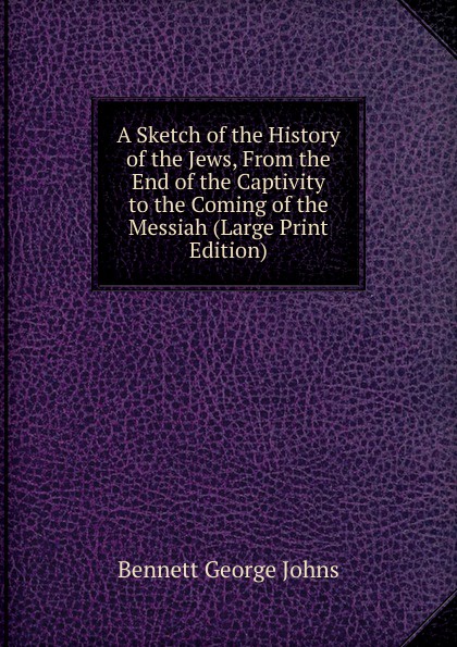 A Sketch of the History of the Jews, From the End of the Captivity to the Coming of the Messiah (Large Print Edition)