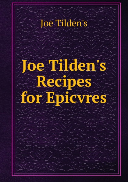 Joe Tilden.s Recipes for Epicvres