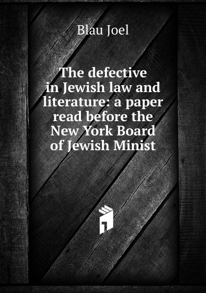 The defective in Jewish law and literature: a paper read before the New York Board of Jewish Minist