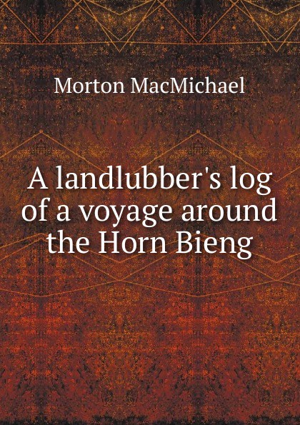 A landlubber.s log of a voyage around the Horn Bieng