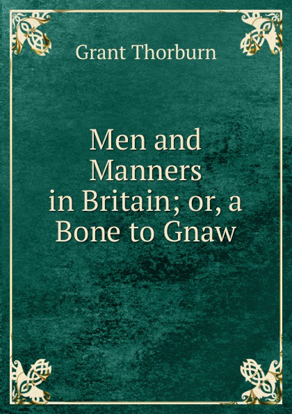 Men and Manners in Britain; or, a Bone to Gnaw