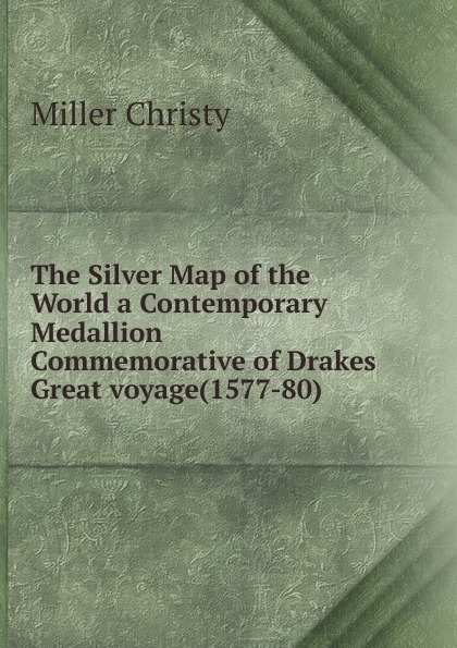 The Silver Map of the World a Contemporary Medallion Commemorative of Drakes Great voyage(1577-80)