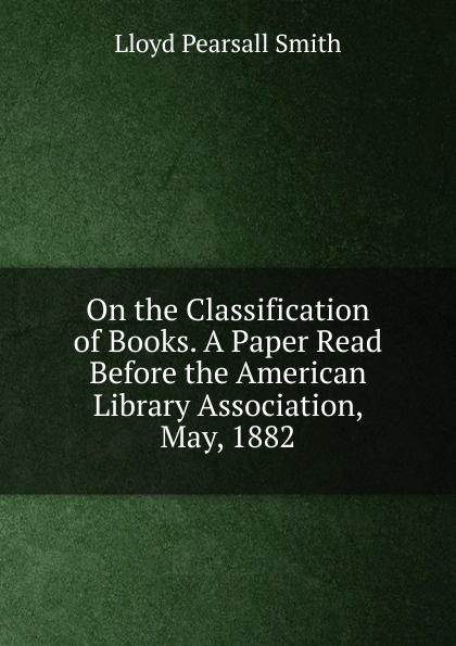 On the Classification of Books. A Paper Read Before the American Library Association, May, 1882