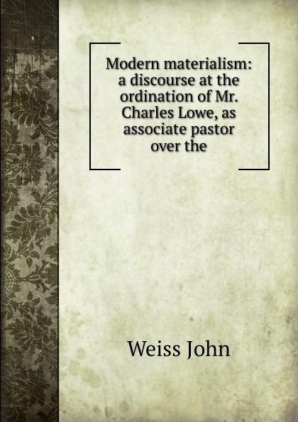 Modern materialism: a discourse at the ordination of Mr. Charles Lowe, as associate pastor over the