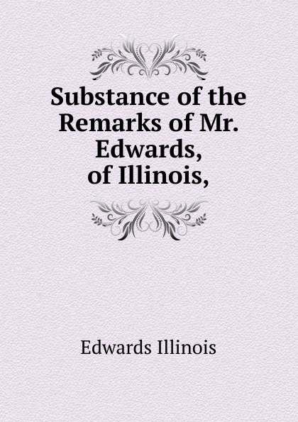 Substance of the Remarks of Mr. Edwards, of Illinois,