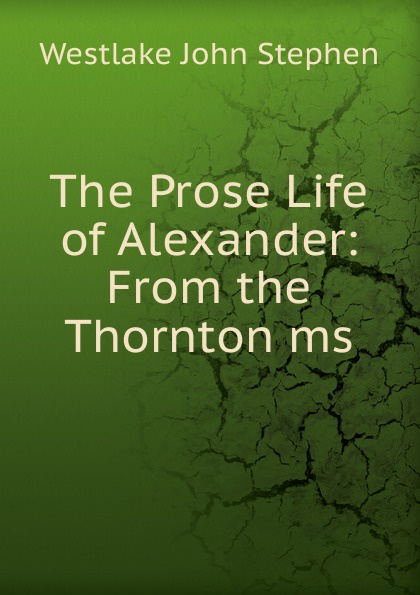 The Prose Life of Alexander: From the Thornton ms.