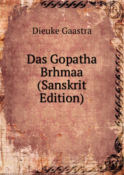 Dieuke Gaastra Das Gopatha Brhmaa (Sanskrit Edition)