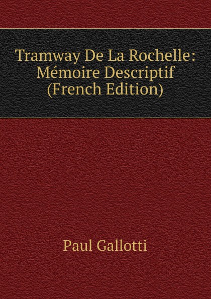 Paul Gallotti Tramway De La Rochelle: Memoire Descriptif (French Edition)