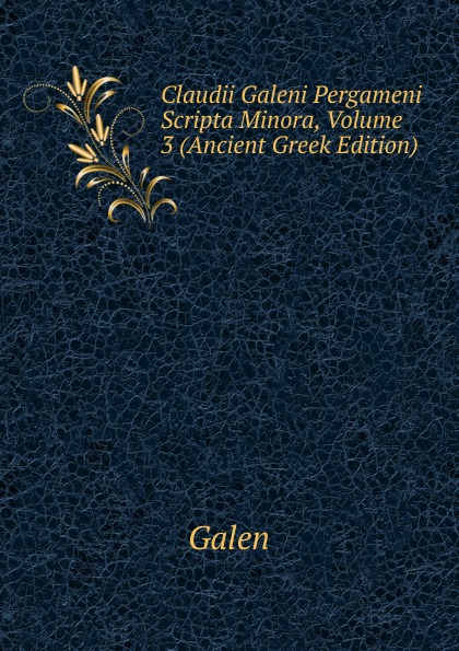 Claudii Galeni Pergameni Scripta Minora, Volume 3 (Ancient Greek Edition)