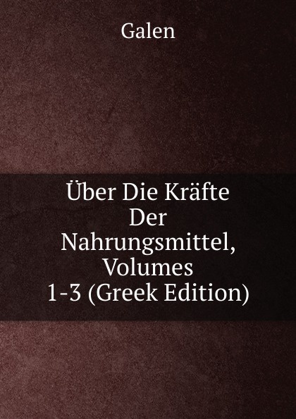 Uber Die Krafte Der Nahrungsmittel, Volumes 1-3 (Greek Edition)