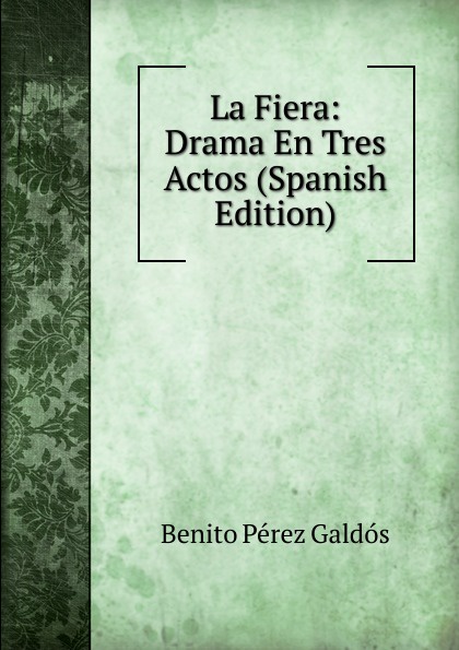 Benito Pérez Galdós La Fiera: Drama En Tres Actos (Spanish Edition)