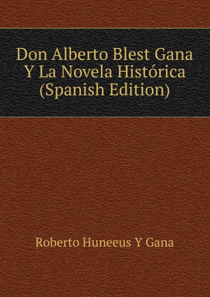 Don Alberto Blest Gana Y La Novela Historica (Spanish Edition)