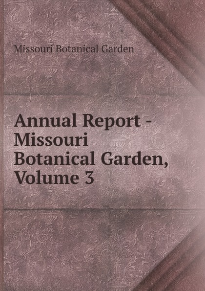 Missouri Botanical Garden Annual Report - Missouri Botanical Garden, Volume 3