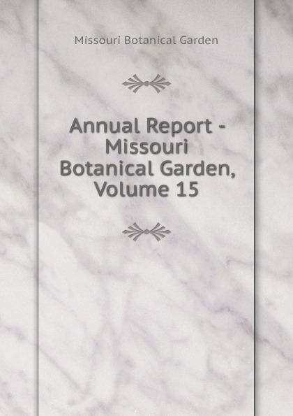 Missouri Botanical Garden Annual Report - Missouri Botanical Garden, Volume 15