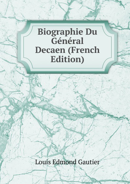 Louis Edmond Gautier Biographie Du General Decaen (French Edition)