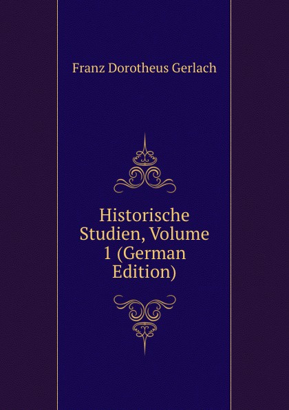 Franz Dorotheus Gerlach Historische Studien, Volume 1 (German Edition)