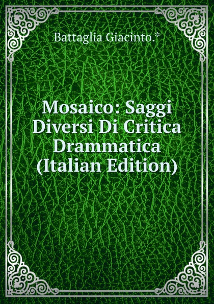 Mosaico: Saggi Diversi Di Critica Drammatica (Italian Edition)