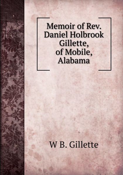 Memoir of Rev. Daniel Holbrook Gillette, of Mobile, Alabama