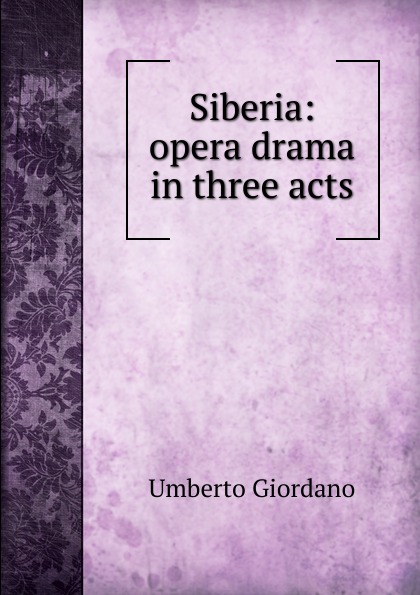 Siberia: opera drama in three acts