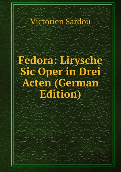 Fedora: Lirysche Sic Oper in Drei Acten (German Edition)