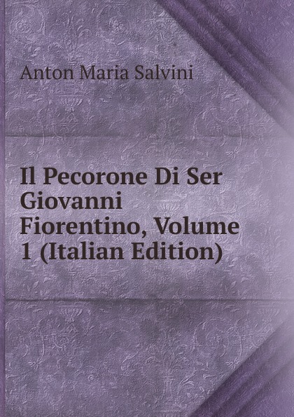 Anton Maria Salvini Il Pecorone Di Ser Giovanni Fiorentino, Volume 1 (Italian Edition)