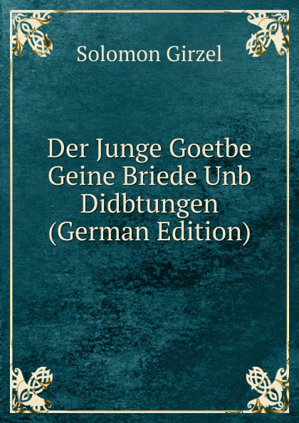 Der Junge Goetbe Geine Briede Unb Didbtungen (German Edition)