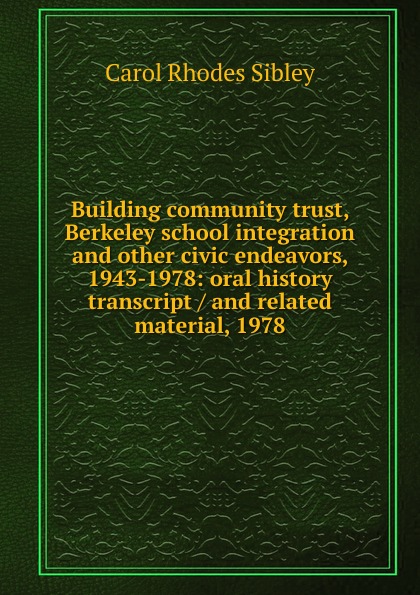 Building community trust, Berkeley school integration and other civic endeavors, 1943-1978: oral history transcript / and related material, 1978