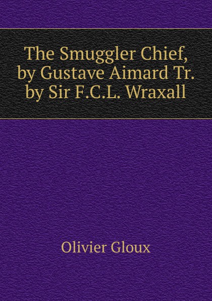 The Smuggler Chief, by Gustave Aimard Tr. by Sir F.C.L. Wraxall.