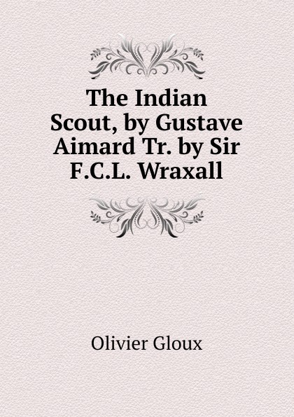 The Indian Scout, by Gustave Aimard Tr. by Sir F.C.L. Wraxall.